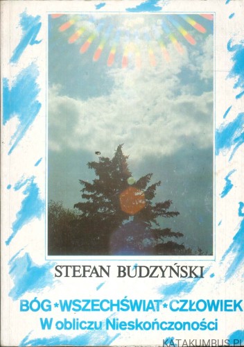 Bóg, Wszechświat, Człowiek. W obliczu Nieskończoności. STEFAN BUDZYŃSKI