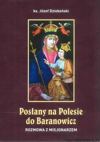 Posłany na Polesie do Baranowicz. Rozmowa z misjonarzem. KS. JÓZEF DZIEKOŃSKI