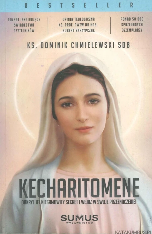 Kecharitomene. Odkryj jej niesamowity sekret i wejdź w swoje przeznaczenie!. KS. DOMINIK CHMIELEWSKI SDB