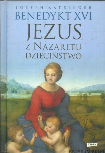 Jezus z Nazaretu. Dzieciństwo. JOSEPH RATZINGER BENEDYKT XVI