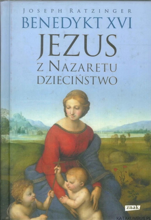 Jezus z Nazaretu. Dzieciństwo. JOSEPH RATZINGER BENEDYKT XVI