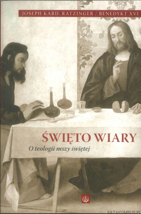Święto wiary. O teologii mszy świętej. JOSEPH KARD. RATZINGER