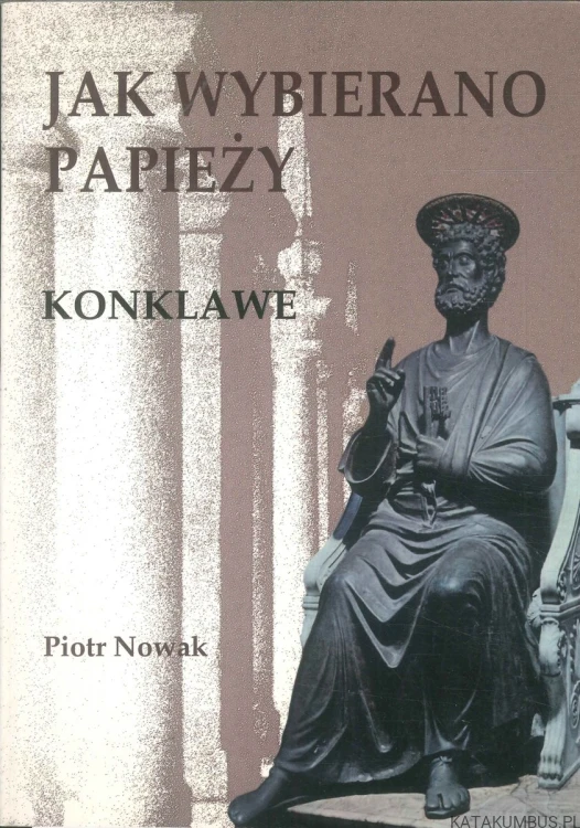 Jak wybierano papieży. Konklawe. PIOTR NOWAK
