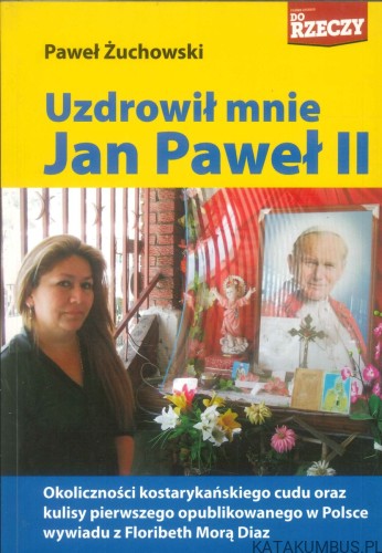 Uzdrowił mnie Jan Paweł II. PAWEŁ ŻUCHOWSKI