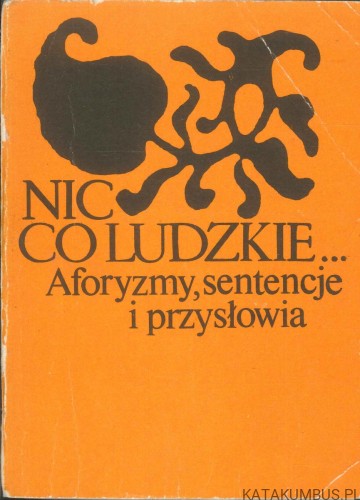Nic co ludzkie... aforyzmy, sentencje i przysłowia. PRACA ZBIOROWA