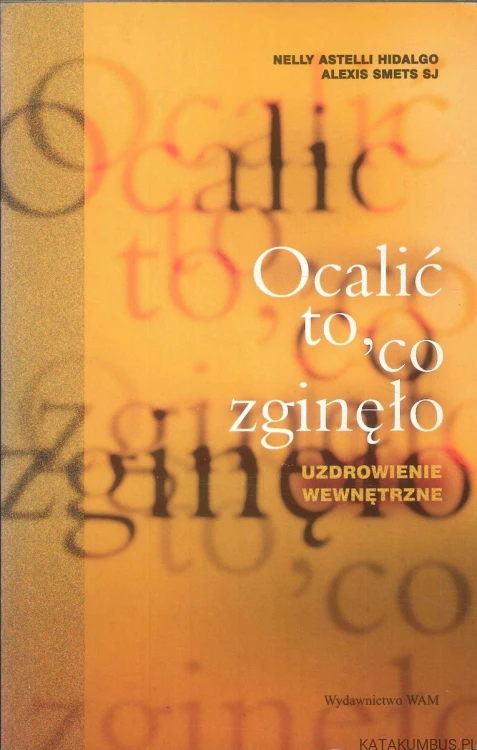 Ocalić to, co zginęło. Uzdrowienie wewnętrzne. NELLY ASTELLI HIDALGO, ALEXIS SMETS SJ