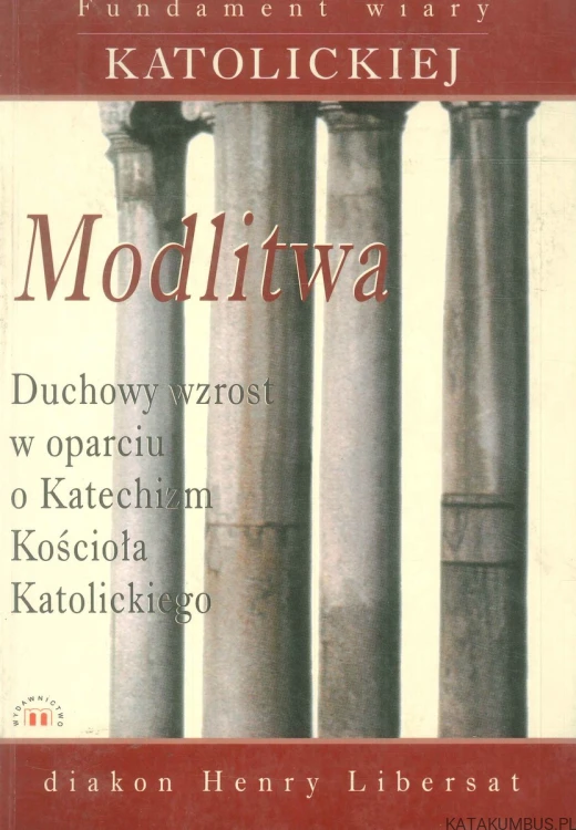 Modlitwa. Duchowy wzrost w oparciu o Katechizm Kościoła Katolickiego. HENRY LIBERSAT