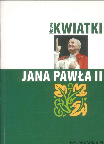 Nowe kwiatki Jana Pawła II. PRACA ZBIOROWA
