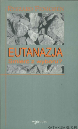 Eutanazja. Śmierć z wyboru?. RYSZARD FENIGSEN