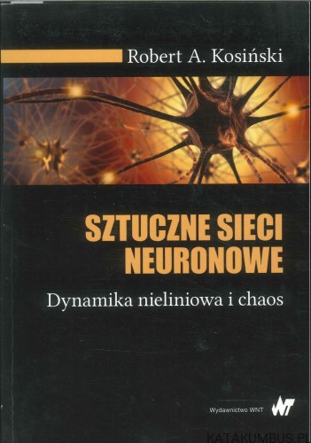 Sztuczne sieci neuronowe. Dynamika nieliniowa i chaos. ROBERT A. KOSIŃSKI