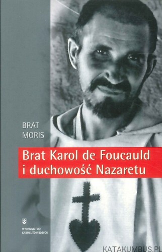 Brat Karol de Foucauld i duchowość Nazaretu. BRAT MORIS
