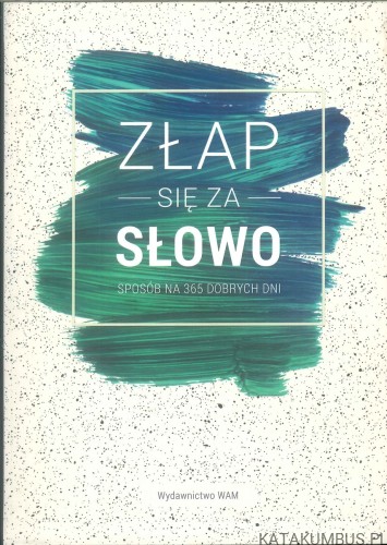 Złap się za słowo. Sposób na 365 dobrych dni. PRACA ZBIOROWA