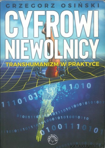 Cyfrowi niewolnicy. Transhumanizm w praktyce. GRZEGORZ OSIŃSKI