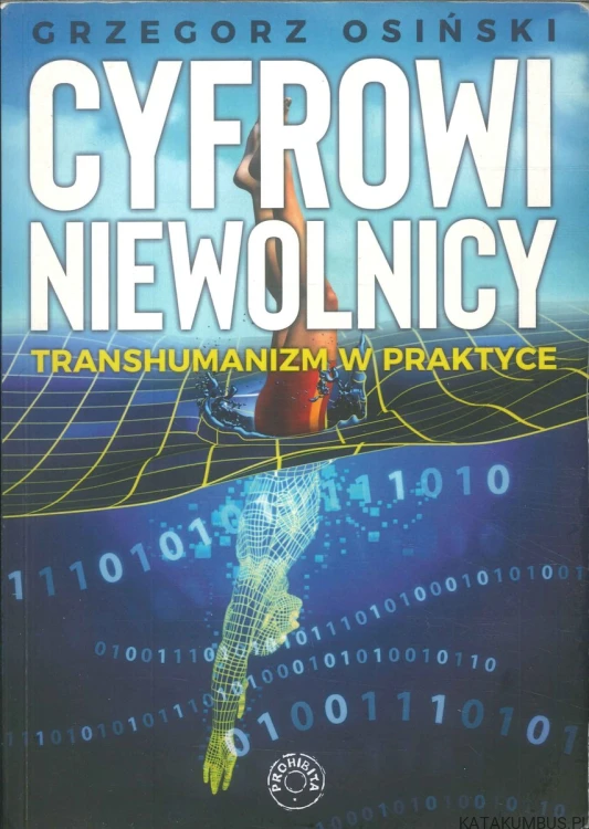 Cyfrowi niewolnicy. Transhumanizm w praktyce. GRZEGORZ OSIŃSKI