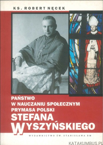 Państwo w nauczaniu społecznym Prymasa Polski Stefana Wyszyńskiego. ROBERT NĘCEK