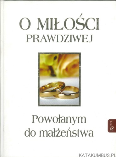 O miłości prawdziwej. Powołanym do małżeństwa. PRACA ZBIOROWA