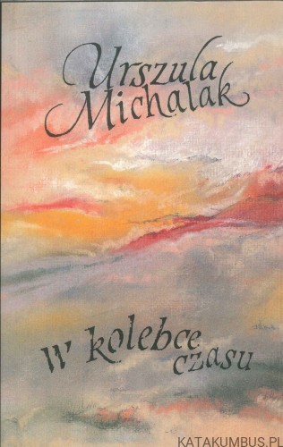 W kolebce czasu. URSZULA MICHALAK