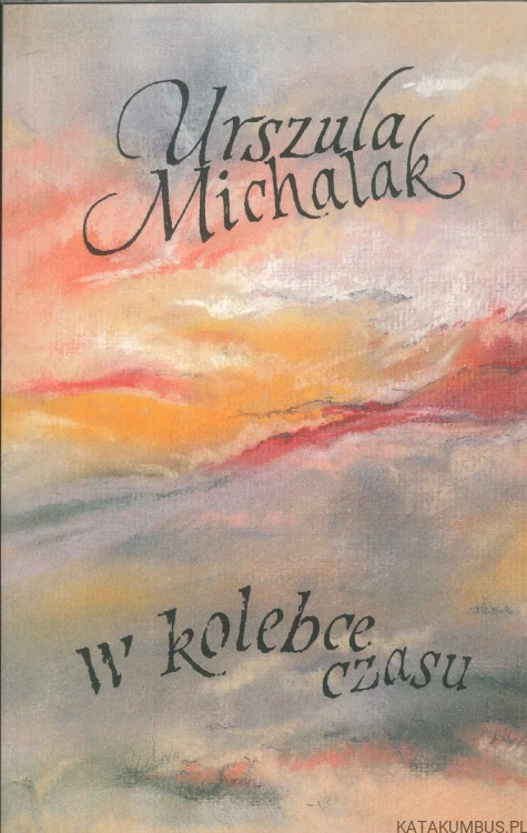 W kolebce czasu. URSZULA MICHALAK