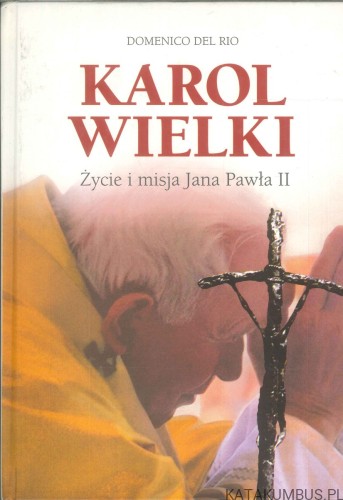 Karol Wielki. Życie i misja Jana Pawła II. DOMENICO DEL RIO