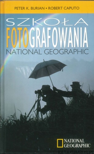 Szkoła fotografowania National Geographic, zestaw 3 cz.. PETER K. BURIAN, ROBERT CAPUTO