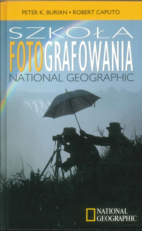 Szkoła fotografowania National Geographic, zestaw 3 cz.. PETER K. BURIAN, ROBERT CAPUTO
