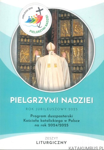 Pielgrzymi nadziei. Rok jubileuszowy 2025. Program duszpasterski Kościoła katolickiego w Polsce na rok 2024/2025. Zeszyt liturgiczny. PRACA ZBIOROWA