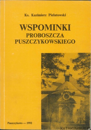 Wspominki proboszcza puszczykowskiego. KAZIMIERZ PIELATOWSKI