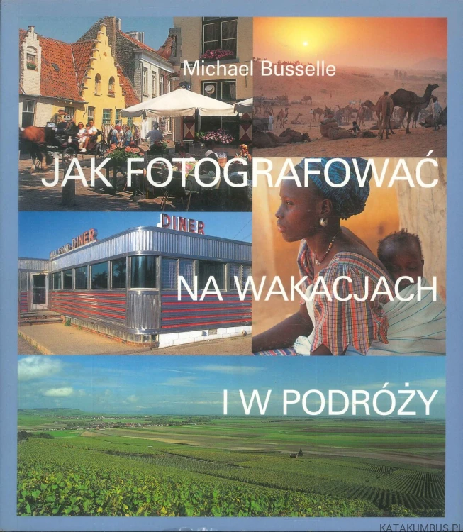 Jak fotografować na wakacjach i w podróży. MICHAEL BUSSELLE