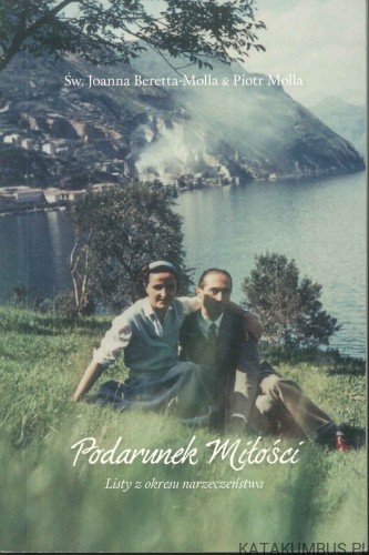 Podarunek miłości. Listy z okresu narzeczeństwa. ŚW. JOANNA BERETTA-MOLLA & PIOTR MOLLA