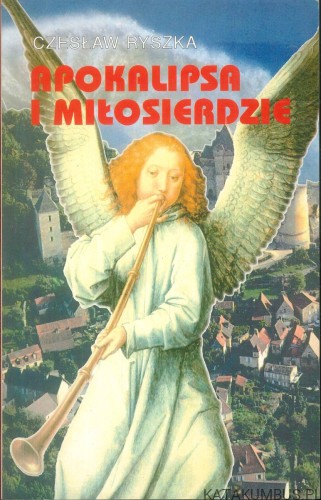 Apokalipsa i miłosierdzie. CZESŁAW RYSZKA