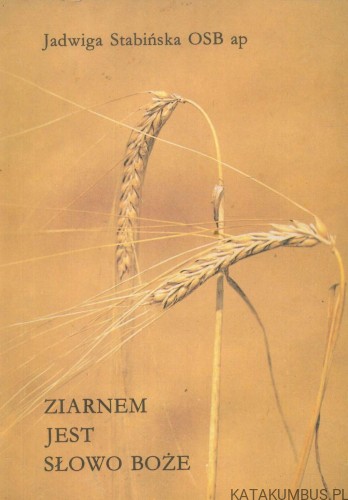 Ziarnem jest Słowo Boże. JADWIGA STABIŃSKA OSB AP