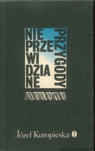 Nieprzewidziane przygody. JÓZEF KUROPIESKA