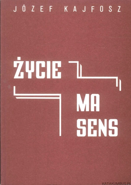 Życie ma sens. JÓZEF KAJFOSZ