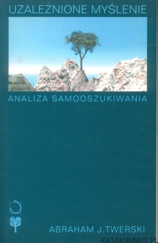 Uzależnione myślenie. Analiza samooszukiwania. ABRAHAM J. TWERSKI