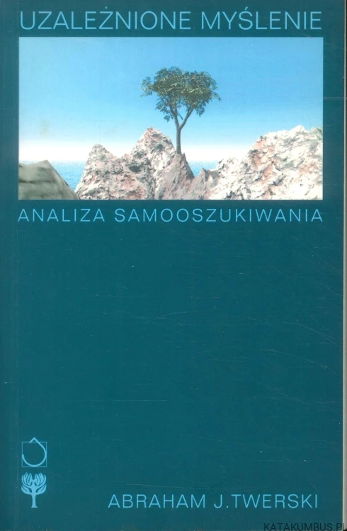 Uzależnione myślenie. Analiza samooszukiwania. ABRAHAM J. TWERSKI