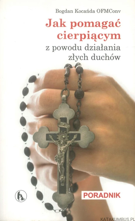 Jak pomagać cierpiącym z powodu działania złych duchów. BOGDAN KOCAŃDA OFMCONV