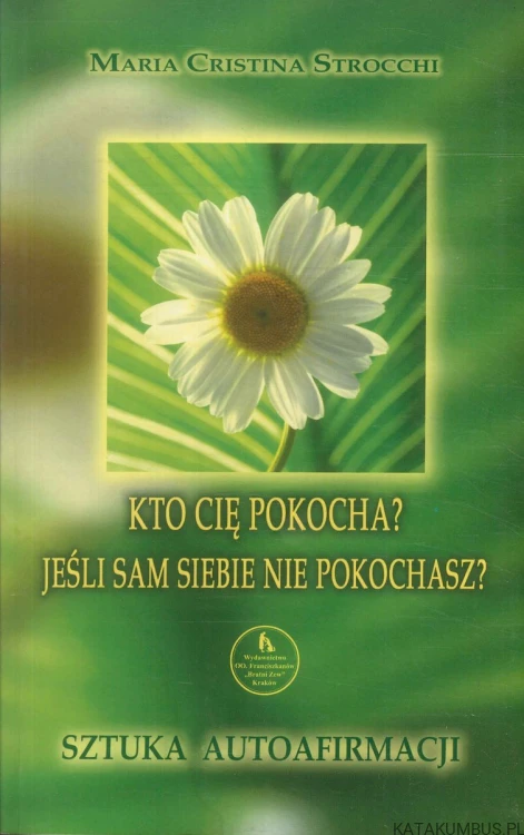 Kto cię pokocha? Jeśli sam siebie nie pokochasz? Sztuka autoafirmacji. MARIA CRISTINA STROCCHI