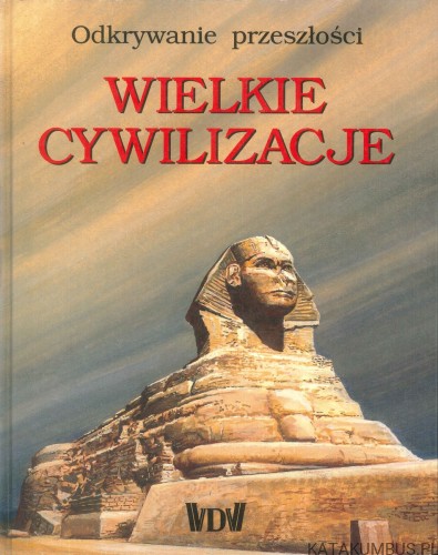 Wielkie cywilizacje. Odkrywanie przeszłości. PRACA ZBIOROWA
