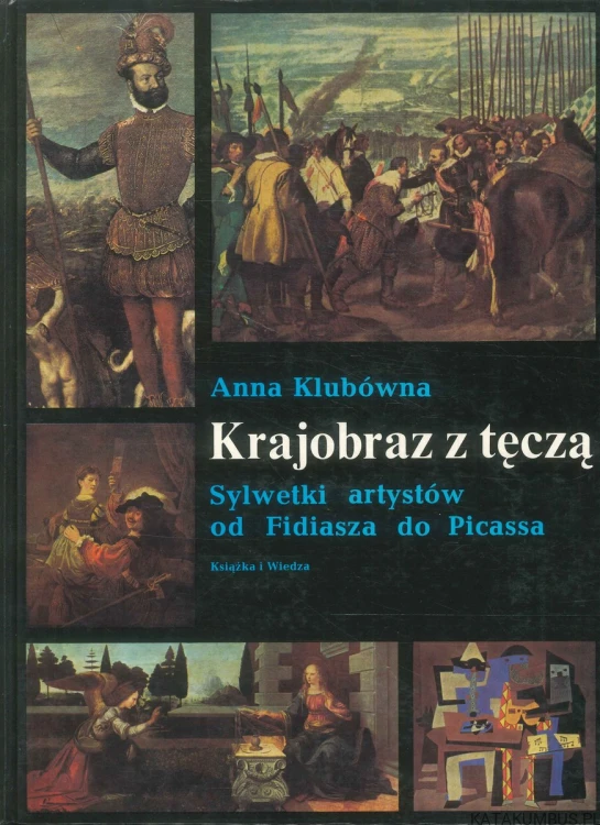 Krajobraz z tęczą. Sylwetki artystów od Fidiasza do Picassa. ANNA KLUBÓWNA