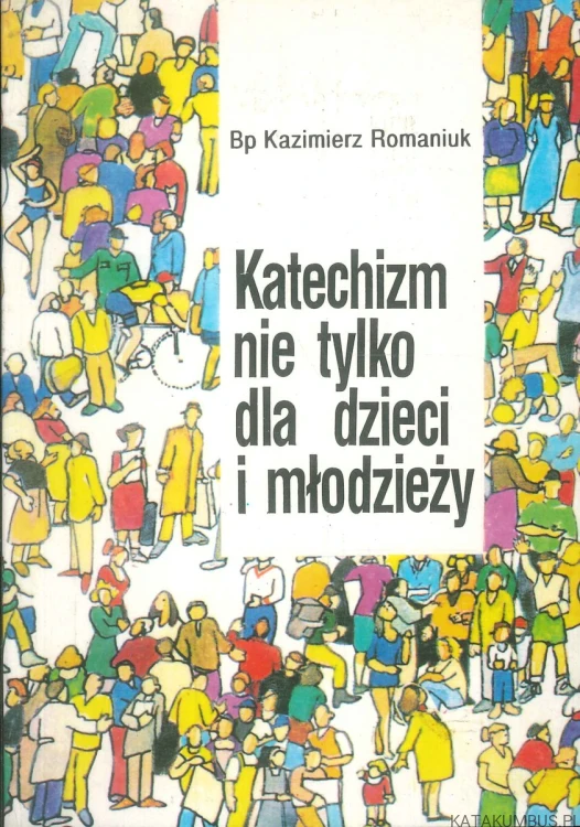 Katechizm nie tylko dla dzieci i młodzieży. KAZIMIERZ ROMANIUK