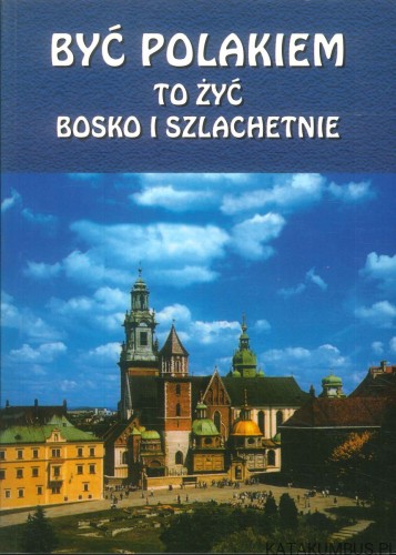 Być Polakiem to żyć bosko i szlachetnie. PRACA ZBIOROWA