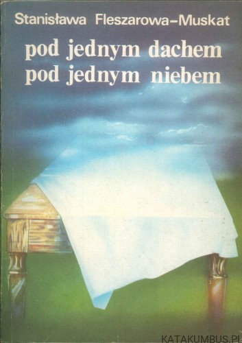 Pod jednym dachem pod jednym niebem. STANISŁAWA FLESZAROWA-MUSKAT