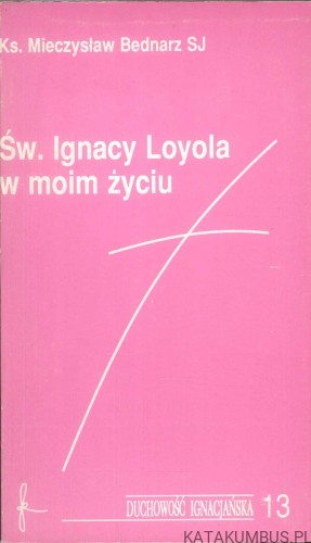 Św. Ignacy Loyola w moim życiu. MIECZYSŁAW BEDNARZ SJ