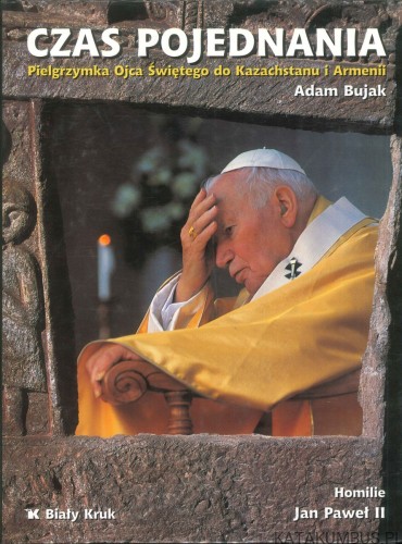 Czas pojednania. Pielgrzymka Ojca Świętego do Kazachstanu i Armenii. ADAM BUJAK