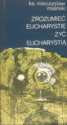 Zrozumieć eucharystię – żyć eucharystią. KS. MIECZYSŁAW MALIŃSKI