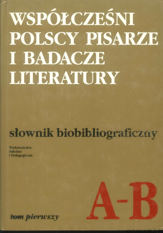 Współcześni polscy pisarze i badacze literatury. Słownik biobibliograficzny. Tom 1, A-B. PRACA ZBIOROWA