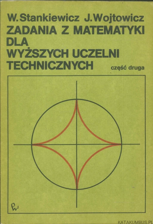Zadania z matematyki dla wyższych uczelni technicznych część druga. W. STANKIEWICZ, J. WOJTOWICZ