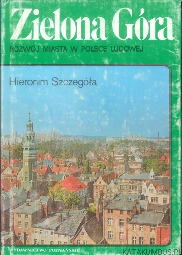 Zielona Góra. Rozwój miasta w Polsce Ludowej. HIERONIM SZCZEGÓŁA