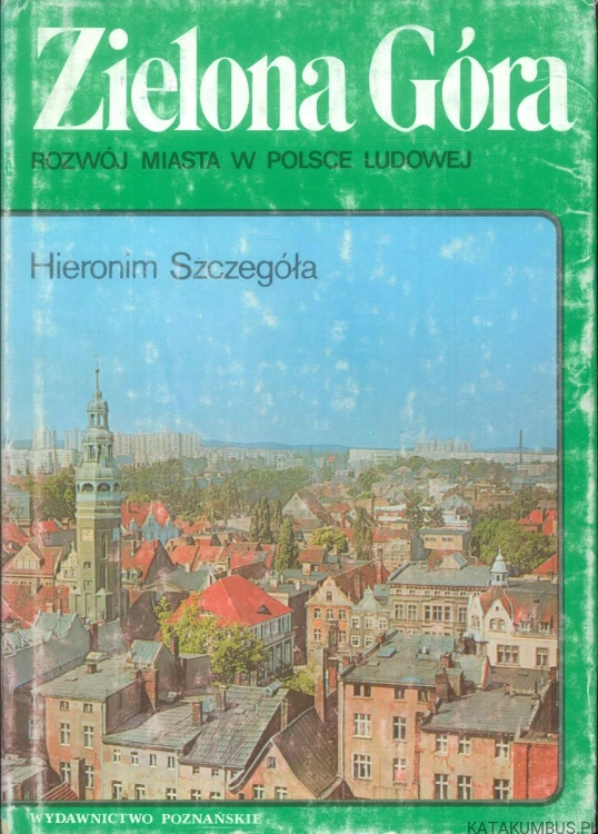 Zielona Góra. Rozwój miasta w Polsce Ludowej. HIERONIM SZCZEGÓŁA