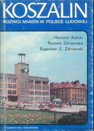Koszalin. Rozwój miasta w Polsce Ludowej. HIERONIM RYBICKI, BARBARA ZDROJEWSKA, EUGENIUSZ Z. ZDROJEWSKI
